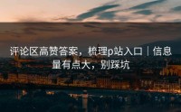 评论区高赞答案，梳理p站入口｜信息量有点大，别踩坑