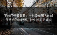 不热门但很重要：一封没有署名的邮件背后的潜规则，比你想的更现实