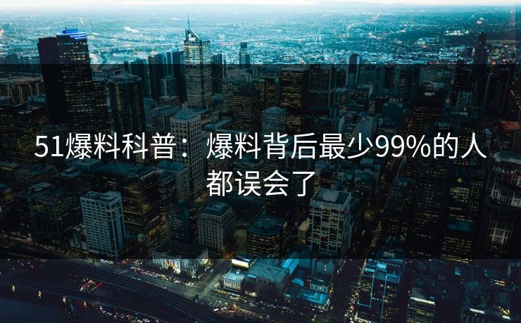 51爆料科普:爆料背后最少99%的人都误会了 51爆料科普:爆料背后最少99%的人都误会了